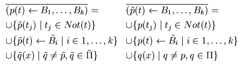 $\begin{array}{ll}
\overline{(p(t) \leftarrow B_{1} ,\ldots ,B_{k}) } = &
\overl...
... q \in \tilde \Pi \} &
\cup \{q(x) \mid q \neq p, q \in \Pi \}
\par\end{array}$