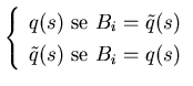$\left \{ \begin{array}{l}
q(s) \mbox{ se } B_{i} = \tilde q(s) \\
\tilde q(s) \mbox{ se } B_{i} = q(s)
\end{array} \right. $