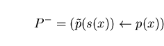 \begin{displaymath}P^{-} = ( \tilde p(s(x)) \leftarrow p(x)) \end{displaymath}