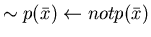 $\sim p(\bar{x}) \leftarrow not p(\bar{x})$