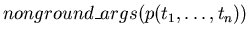 $nonground\_args(p(t_{1}, \ldots, t_{n})) $