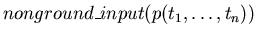 $nonground\_input(p(t_{1}, \ldots, t_{n}))$