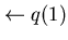 $\leftarrow q(1)$