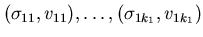 $(\sigma_{11}, v_{11}), \ldots , (\sigma_{1k_{1}}, v_{1k_{1}})$