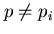 $p \neq p_{i}$