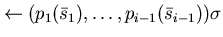 $ \leftarrow (p_{1}(\bar{s}_{1}), \ldots ,p_{i-1}(\bar{s}_{i-1})) \sigma$