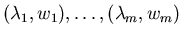 $(\lambda_{1}, w_{1}), \ldots, (\lambda_{m}, w_{m})$